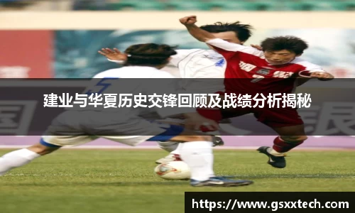 建业与华夏历史交锋回顾及战绩分析揭秘